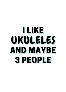 I Like Ukuleles And Maybe