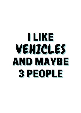 I Like Vehicles And Maybe