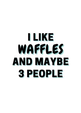 I Like Waffles And Maybe 3
