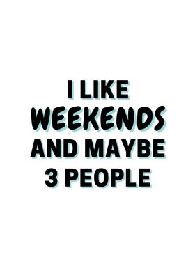 I Like Weekends And Maybe