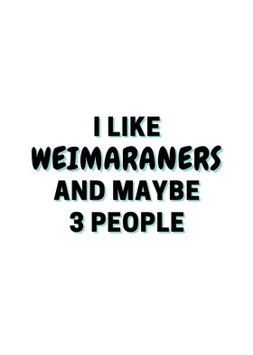 I Like Weimaraners And