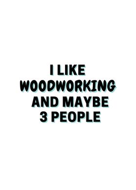 I Like Woodworking And