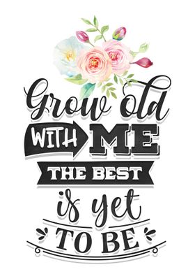 Grow old with me