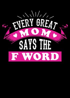 EVERY GREAT MOM SAYS THE F