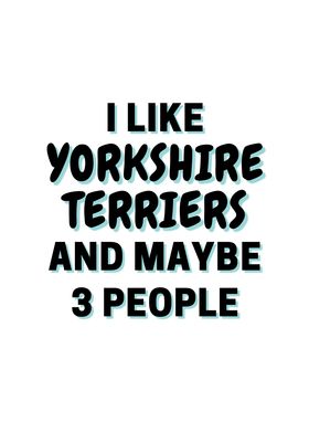 I Like Yorkshire Terriers