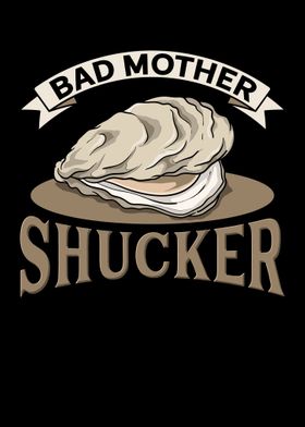 Bad Mother Shucker