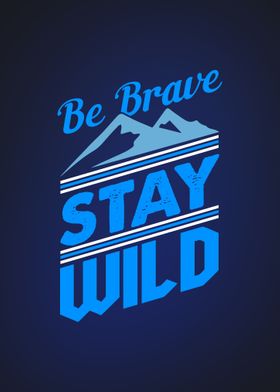 Be Brave Stay Wild