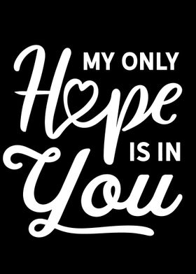 My only hope is in you