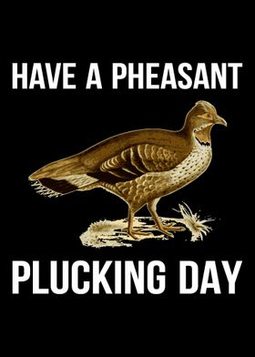 Have A Pheasant Plucking D