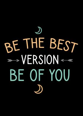 Be the best version be of 