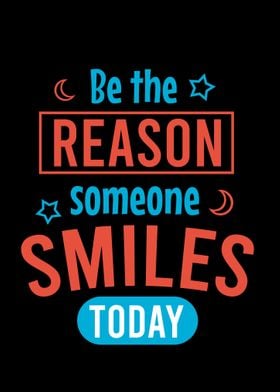 Be the reason someone smil