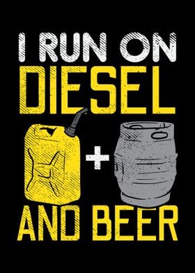 I Run On Diesel And Beer