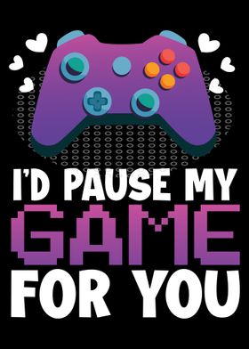 Id Pause My Game For You