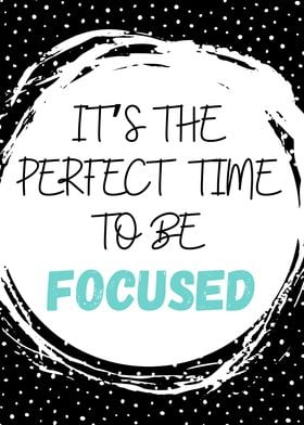 Perfect Time To Be Focused