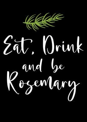 Eat drink and be rosmary