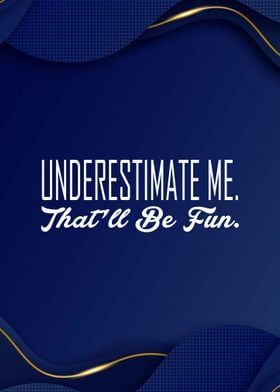 Underestimate Me