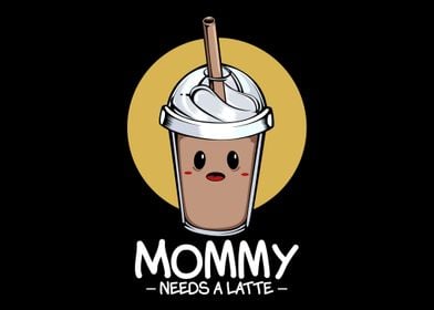 Mommy Needs A Latte Coffee