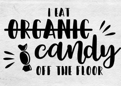 I eat candy off the floor