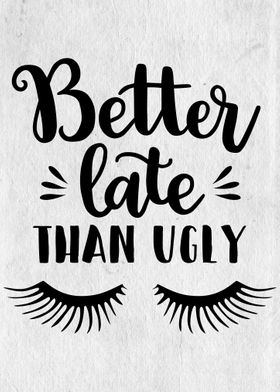 Better late than ugly