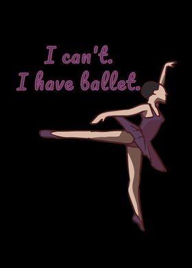 I Cant I Have Ballet