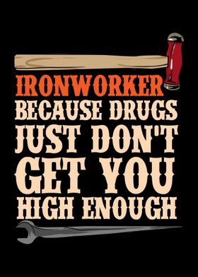 Ironworker Because Drugs