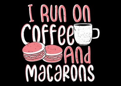 I Run On Coffee And Macaro