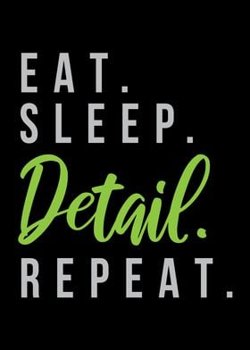 Eat Sleep Detail Repeat