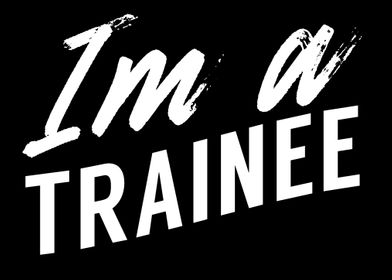 Im a Trainee