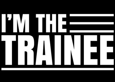 Im the Trainee