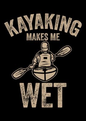 Kayaking Makes Me Wet Kaya