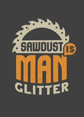 Sawdust Is Man Glitter For