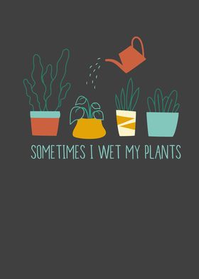 Sometimes I Wet My Plants