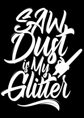 Saw Dust Is Man Glitter