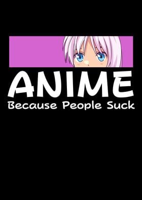 Anime Because People Suck