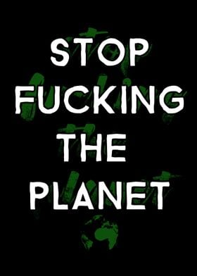 Stop Fucking The Planet