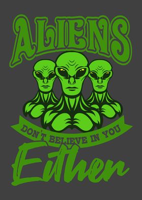 ALIENS DONT BELIEVE IN YOU