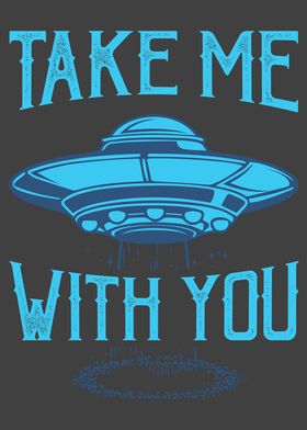 TAKE ME WITH YOU Alien UFO