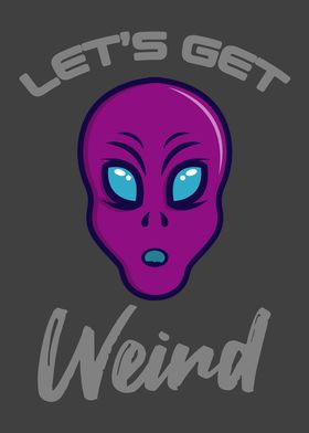 LETS GET WEIRD Alien UFO