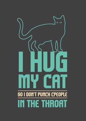 I Hug My Cats So I Dont