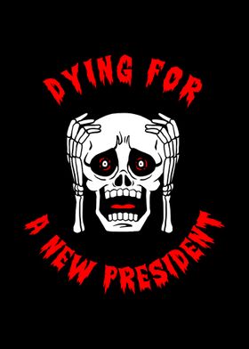 Dying For A New President 