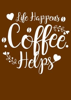 Life Happens Coffee Helps