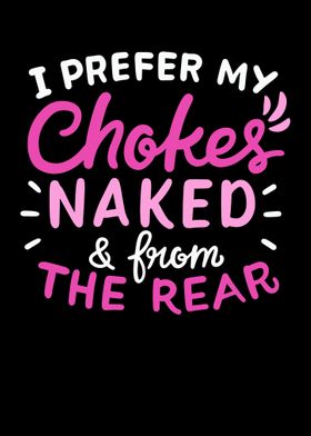 I Prefer My Chokes Naked 