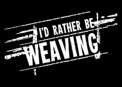 Rather be Weaving