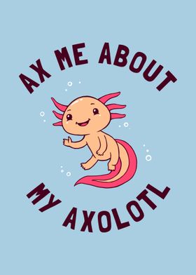 Ax Me About My Axolotl