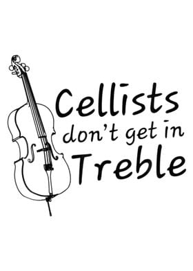 Cellist Dont Get In Treble