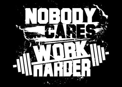 Nobody Cares Work Harder