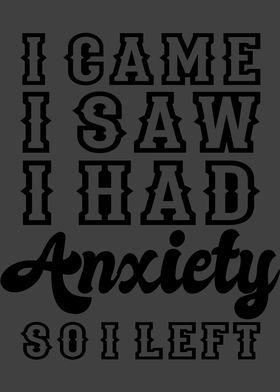 I CAME I SAW I HAD ANXIETY