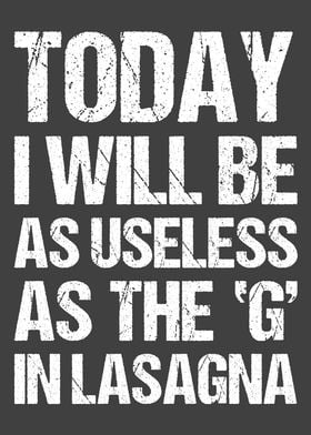 TODAY I WILL BE AS USELESS