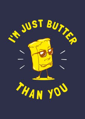 Im Just Butter Than You