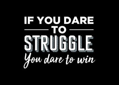 If you dare to struggle